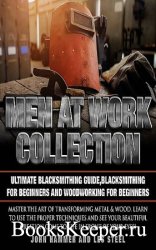 Men At Work Collection: Ultimate Blacksmithing Guide,Blacksmithing For Beginners and Woodworking For Beginners