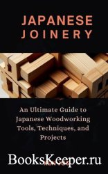 Japanese Joinery: An Ultimate Guide to Japanese Woodworking Tools, Techniques, and Projects