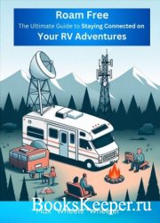 Roam Free: The Ultimate Guide to Staying Connected on Your RV Adventures: Navigating Connectivity