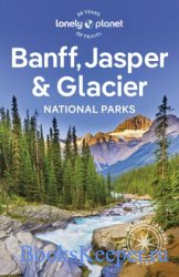 Lonely Planet Banff, Jasper and Glacier National Parks, 7th Edition