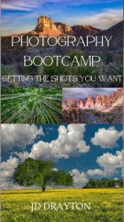 Photography Boot Camp: Getting The Shots You Want