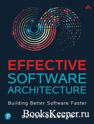 Effective Software Architecture: Building Better Software Faster (Final)