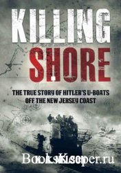 Killing Shore: The True Story of Hitler's U-boats Off the New Jersey Coast