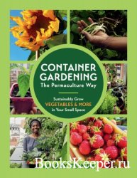 Container Gardening: The Permaculture Way: Sustainably Grow Vegetables and More in Your Small Space