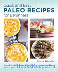 Quick and Easy Paleo Recipes for Beginners: Primal Foods from the Global Kitchen