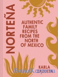 Nortena: Authentic Family Recipes From Northern Mexico
