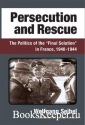 Persecution and Rescue: The Politics of the Final Solution in France, 1940-1944
